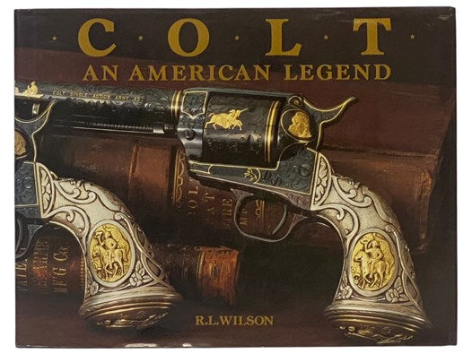 Colt: An American Legend -- The Official History of Colt Firearms from 1836 to the Present, with Over 300 Illustrations in Full Color