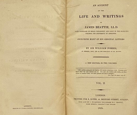 An Account of the Life and Writings of James Beattie, LL.D., Late Professor of Moral Philosophy and Logic in the Marischal College and University of Aberdeen. Including Many of His Original Letters. A New Edition, in Two Volumes.