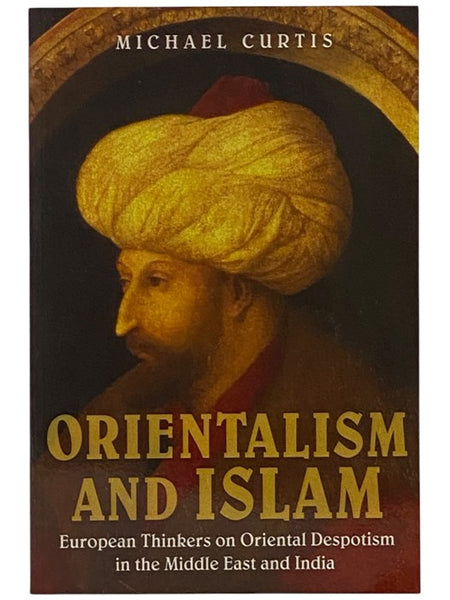 Orientalism and Islam: European Thinkers on Oriental Despotism in the Middle East and India