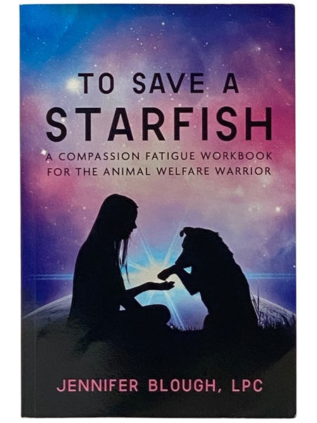To Save a Starfish: A Compassion Fatigue Workbook for the Animal Welfare Warrior