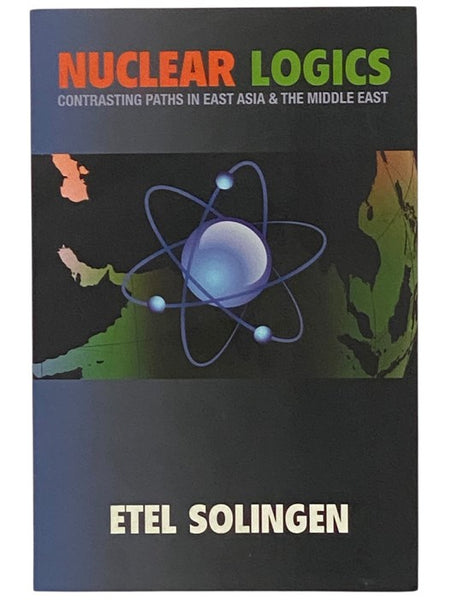 Nuclear Logics: Contrasting Paths in East Asia and the Middle East (Princeton Studies in International History and Politics)