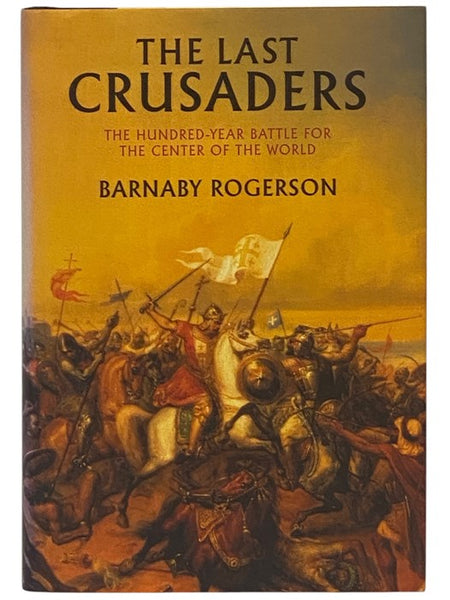 The Last Crusaders: The Hundred-Year Battle for the Center of the World