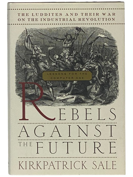Rebels Against the Future: The Luddites and Their War on the Industrial Revolution - Lessons for the Computer Age