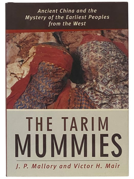 The Tarim Mummies: Ancient China and the Mystery of the Earliest Peoples from the West