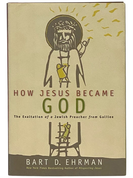 How Jesus Became God: The Exaltation of a Jewish Preacher from Galilee