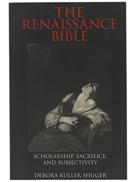 The Renaissance Bible: Scholarship, Sacrifice, and Subjectivity (The New Historicism: Studies in Cultural Poetics, Volume 29)