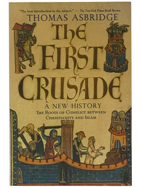 The First Crusade: A New History - The Roots of Conflict Between Christianity and Islam