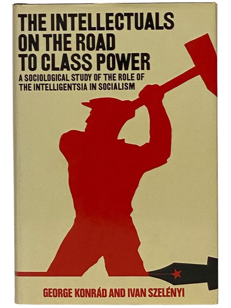 The Intellectuals on the Road to Class Power: A Sociological Study of the Role of the Intelligentsia in Socialism