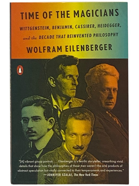 Time of the Magicians: Wittgenstein, Benjamin, Cassirer, Heidegger, and the Decade That Reinvented Philosophy