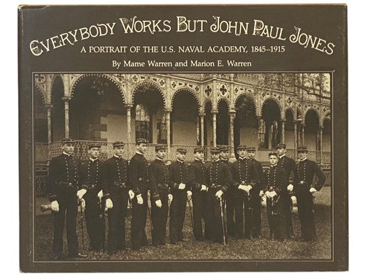 Everybody Works But John Paul Jones: A Portrait of the U.S. Naval Academy, 1845-1915