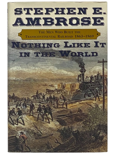 Nothing Like It in the World: The Men Who Built the Transcontinental Railroad, 1863-1869