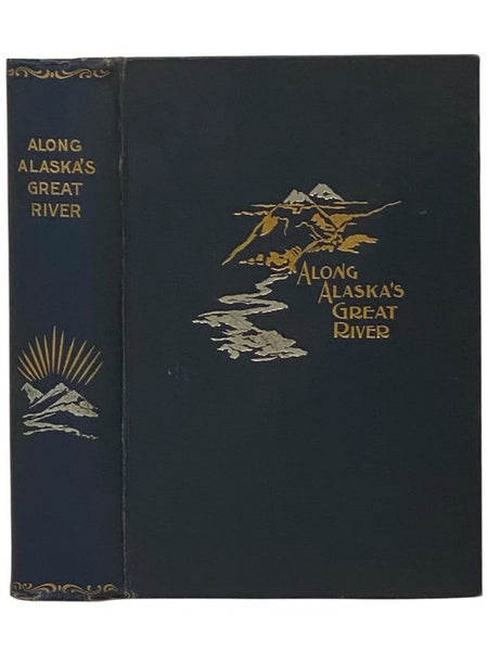 Along Alaska's Great River: A Popular Account of the Travels of the Alaska Exploring Expedition of 1883, Along the Great Yukon River, from Its Source to Its Mouth, in the British North-West [Northwest] Territory, and in the Territory of Alaska