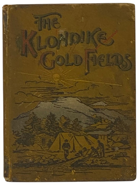 Salesman's Dummy for Alaska and the Klondike Gold Fields, Containing Full Account of the Discovery of Gold; Enormous Deposits of the Precious Metal; Routes Traversed by Miners; How to Find Gold; Camp Life at Klondike; Practical Instructions for Fortune S…
