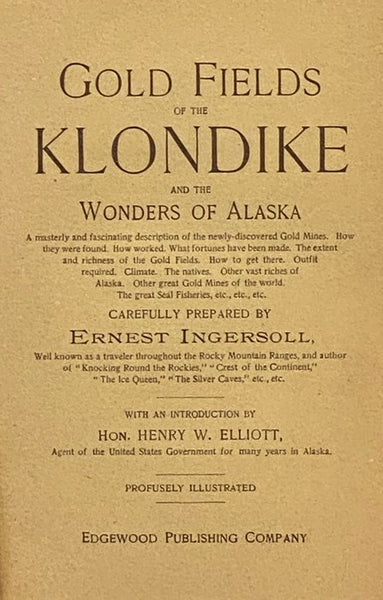 Gold Fields of the Klondike and the Wonders of Alaska: A Masterly and Fascinating Description of the Newly-Discovered Gold Mines. How They Were Found. How Worked. What Fortunes Have Been Made. The Extent and Richness of the Gold Fields. How to Get There.…