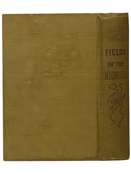 Gold Fields of the Klondike and the Wonders of Alaska: A Masterly and Fascinating Description of the Newly-Discovered Gold Mines. How They Were Found. How Worked. What Fortunes Have Been Made. The Extent and Richness of the Gold Fields. How to Get There.…