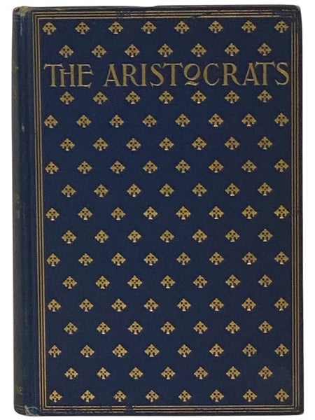 The Aristocrats: Being the Impressions of the Lady Helen Pole during Her Sojourn in the Great North Woods as Spontaneously Recorded in Her Letters to Her Friend in North Britain the Countess of Edge and Ross