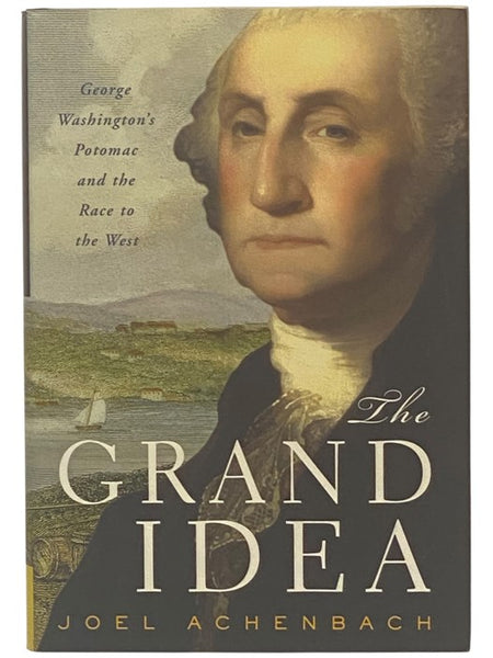 The Grand Idea: George Washington's Potomac and the Race to the West