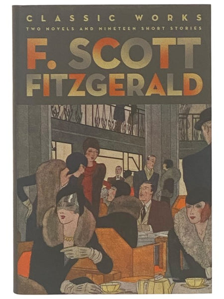 Classic Works: Two Novels and Nineteen Short Stories -This Side of Paradise; The Beautiful and Damned; Flappers and Philosophers; Tales of the Jazz Age