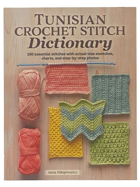 Tunisian Crochet Stitch Dictionary: 150 Essential Stitches with Actual-Size Swatches, Charts, and Step-by-Step Photos