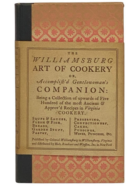 The Williamsburg Art of Cookery  or  Accomplish'd Gentlewoman's Companion: Being a Collection of Upwards of Five Hundred of the Most Ancient & Approv'd Recipes in Virginia Cookery