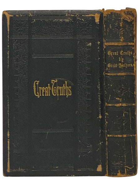 Great Truths by Great Authors. A Dictionary of Aids to Reflection, Quotations of Maxims, Metaphors, Counsels, Cautions, Aphorisms, Proverbs, &c. &c. from Writers of All Ages and Both Hemispheres.