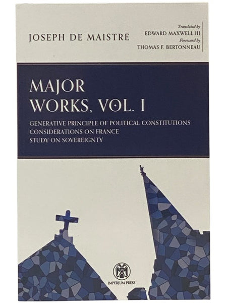 Major Works, Vol. I [Volume 1]: Generative Principle of Political Constitutions; Considerations on France; Study on Sovereignty
