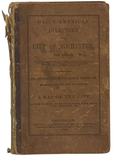 Daily American Directory of the City of Rochester, for 1849-50, Containing an Alphabetical List of the Heads of Families, Business Men and Mechanics, with Their Several Places of Business and Residences, and of Females Acting in the Capacity of Artisans …