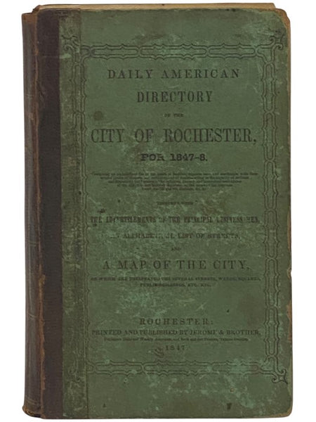 Daily American Directory of the City of Rochester, for 1847-48, Containing an Alphabetical List of the Heads of Families, Business Men and Mechanics, with Their Several Places of Business and Residence, and of Females Acting in the Capacity of Artisans a…