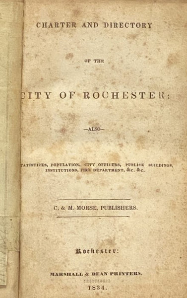 Charter and Directory of the City of Rochester: also, Statisticks, Population, City Officers, Publick Buildings, Institutions, Fire Department, &c. &c. [New York]