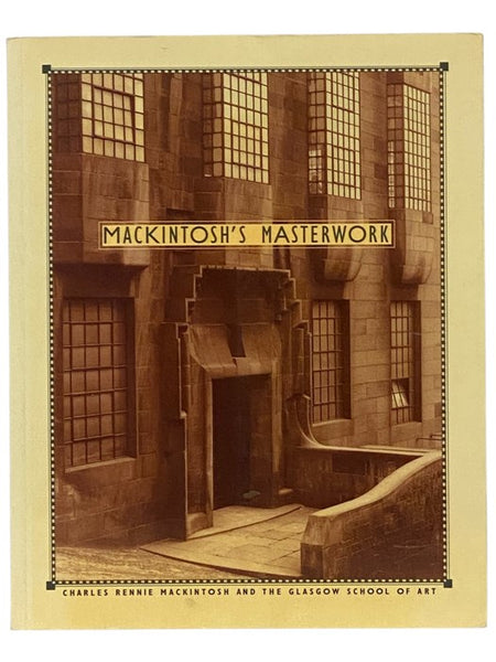 Mackintosh's Masterwork: Charles Rennie Mackintosh and the Glasgow School of Art