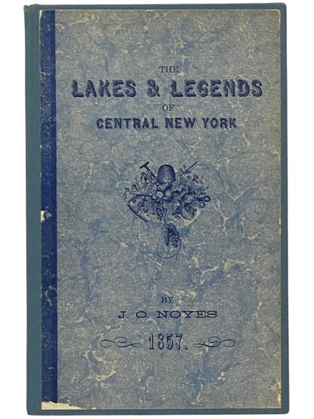 The Lakes & Legends of Central New-York: A Virtually Unknown, Rambling Account of Life and Times in Upstate New York, 1857. Republished from The National Magazine, February Through June, 1857.