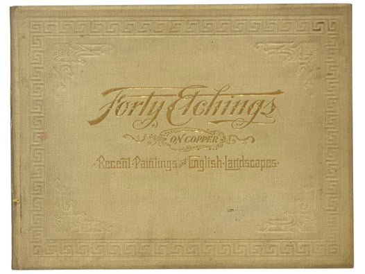 Forty Etchings on Copper, Reproduced from the Most Noted Examples of Modern Art and Photographs of English Landscapes. Series I [1].