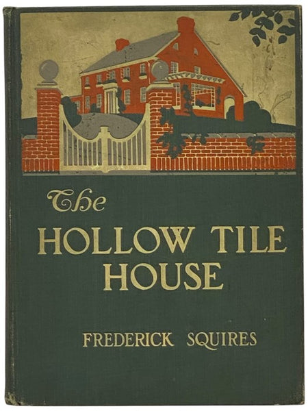 The Hollow-Tile House: A Book Wherein the Reader is Introduced to Hollow-Tile in the Making, is Told How it is Wrought into Houses and is Shown How These Houses Look and from What Foreign Ancestry Their Appearance is an Heritage. Its Key-Note is Tuned to…