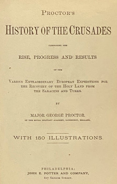 Proctor's History of the Crusades: Comprising the Rise, Progress and Results of the Various Extraordinary European Expeditions for the Recovery of the Holy Land from the Saracens and Turks. With 150 Illustrations.