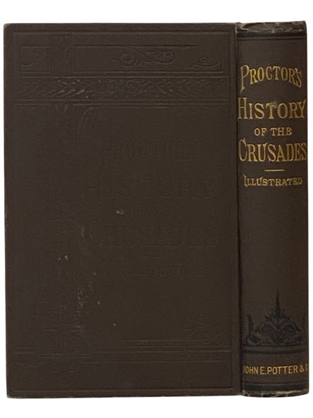 Proctor's History of the Crusades: Comprising the Rise, Progress and Results of the Various Extraordinary European Expeditions for the Recovery of the Holy Land from the Saracens and Turks. With 150 Illustrations.