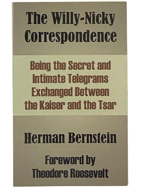 The Willy-Nicky Correspondence: Being the Secret and Intimate Telegrams Exchanged Between the Kaiser and the Tsar