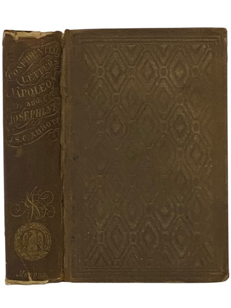 Confidential Correspondence of the Emperor Napoleon and the Empress Josephine: Including Letters from the Time of Their Marriage Until the Death of Josephine, and Also Several Private Letters from the Emperor to His Brother Joseph, and Other Important Pe…