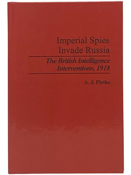 Imperial Spies Invade Russia: The British Intelligence Interventions, 1918 (Contributions in Military Studies, Number 131)