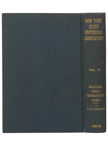 Proceedings of the New York State Historical Association [Vol. VI / Volume 6]: The Seventh Annual Meeting, with Constitution, By-Laws and List of Members. [with] Footprints of the Red Men. Indian Geographical Names in the Valley of Hudson's River, the Va…