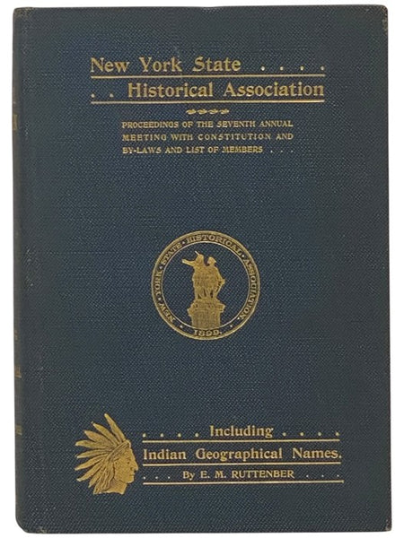Proceedings of the New York State Historical Association [Vol. VI / Volume 6]: The Seventh Annual Meeting, with Constitution, By-Laws and List of Members. [with] Footprints of the Red Men. Indian Geographical Names in the Valley of Hudson's River, the Va…