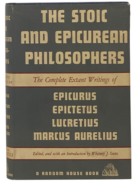 The Stoic and Epicurean Philosophers: The Complete Extant Writings of Epicurus, Epictetus, Lucretius, [and] Marcus Aurelius
