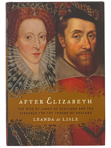 After Elizabeth: The Rise of James of Scotland and the Struggle for the Throne of England