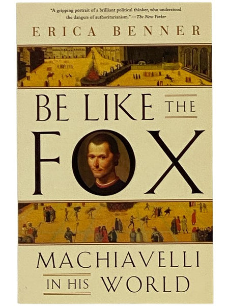 Be Like the Fox: Machiavelli in His World