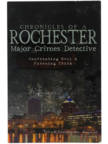 Chronicles of a Rochester Major Crimes Detective: Confronting Evil & Pursuing Truth