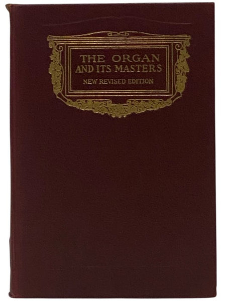 The Organ and Its Masters: An Account of the Organists of Former Days, as Well as Some of the Prominent Virtuosi of the Present, with a Brief Sketch of the Development of Organ Construction