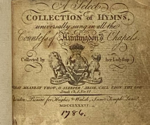 A Select Collection of Hymns, Universally Sung in All the Counsels of Huntingdon's Chapels. Collected by Her Ladyship.