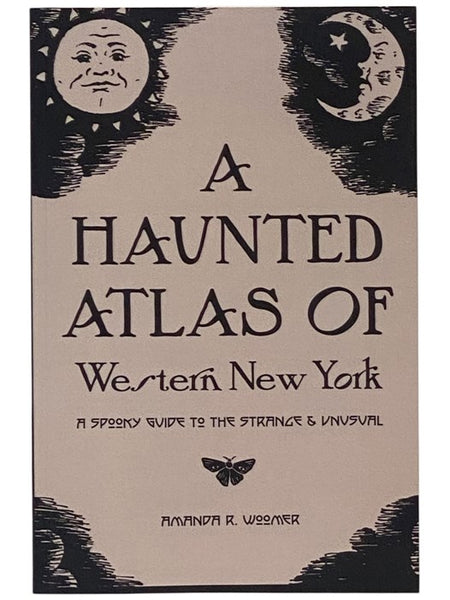 A Haunted Atlas of Western New York: A Spooky Guide to the Strange & Unusual