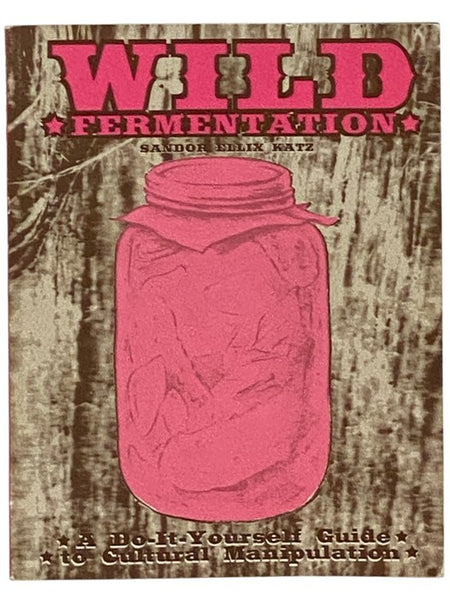 Wild Fermentation: A Do-It-Yourself Guide to Cultural Manipulation (Microcosm #89)