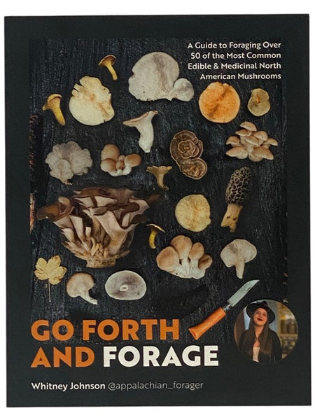 Go Forth and Forage: A Guide to Foraging Over 50 of the Most Common Edible & Medicinal North American Mushrooms