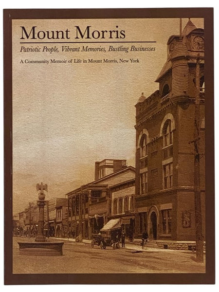 Mount Morris: Patriotic People, Vibrant Memories, Bustling Businesses - A Community Memoir of Life in Mount Morris, New York